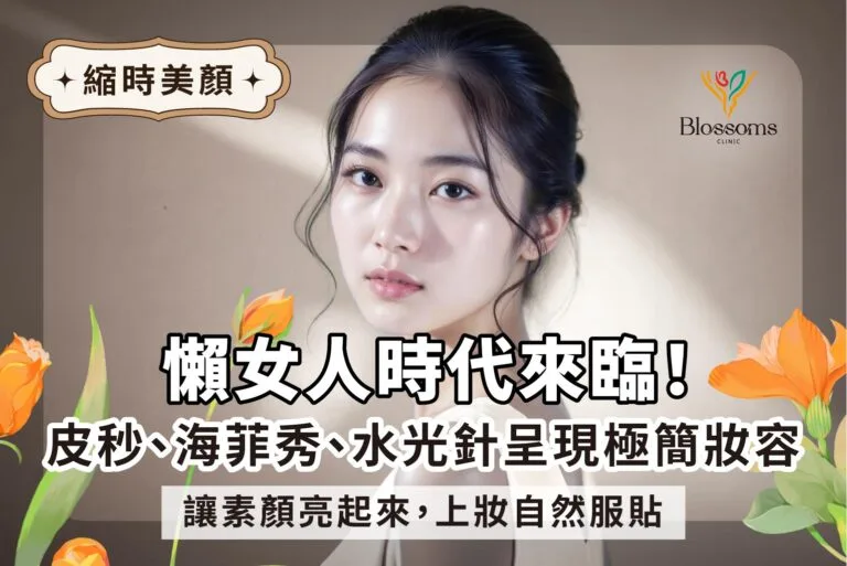 懶女人時代來臨！皮秒、海菲秀、水光針呈現極簡妝容：讓素顏亮起來，上妝自然服貼